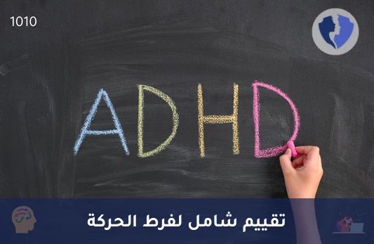 تقييم شامل لتشتت الانتباه - تقييم شامل لاضطراب فرط الحركة وتشتت الانتباه (ADHD)